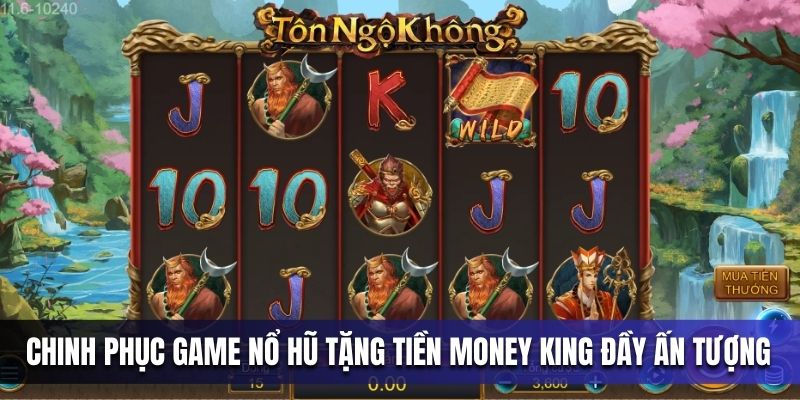 chinh-phuc-game-no-hu-tang-tien-money-king-day-an-tuong