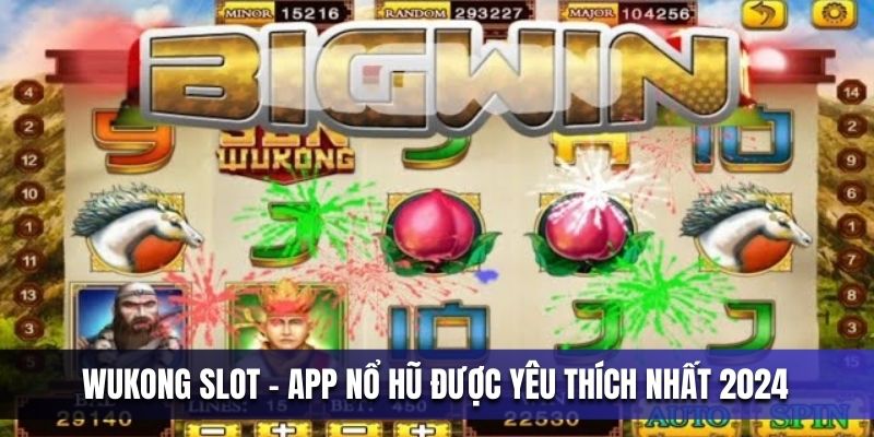 wukong-slot-app-no-hu-duoc-yeu-thich-nhat-2024